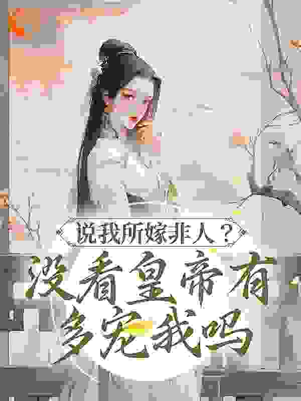 说我所嫁非人？没看皇帝有多宠我吗