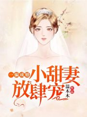 一骗成婚：小甜妻，放肆宠全文免费阅读