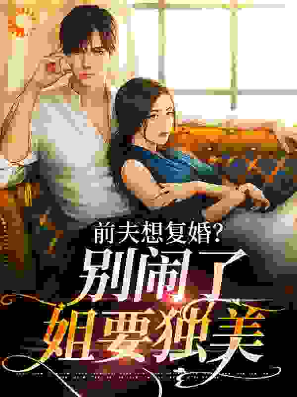 前夫想复婚？别闹了姐要独美